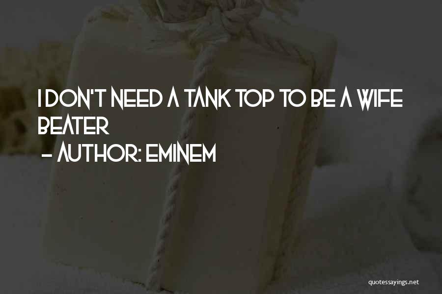 Eminem Quotes: I Don't Need A Tank Top To Be A Wife Beater