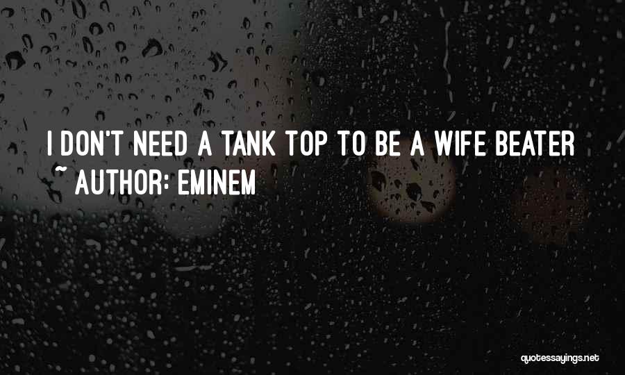 Eminem Quotes: I Don't Need A Tank Top To Be A Wife Beater