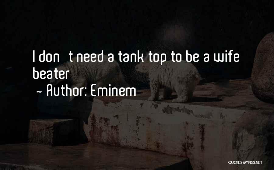 Eminem Quotes: I Don't Need A Tank Top To Be A Wife Beater