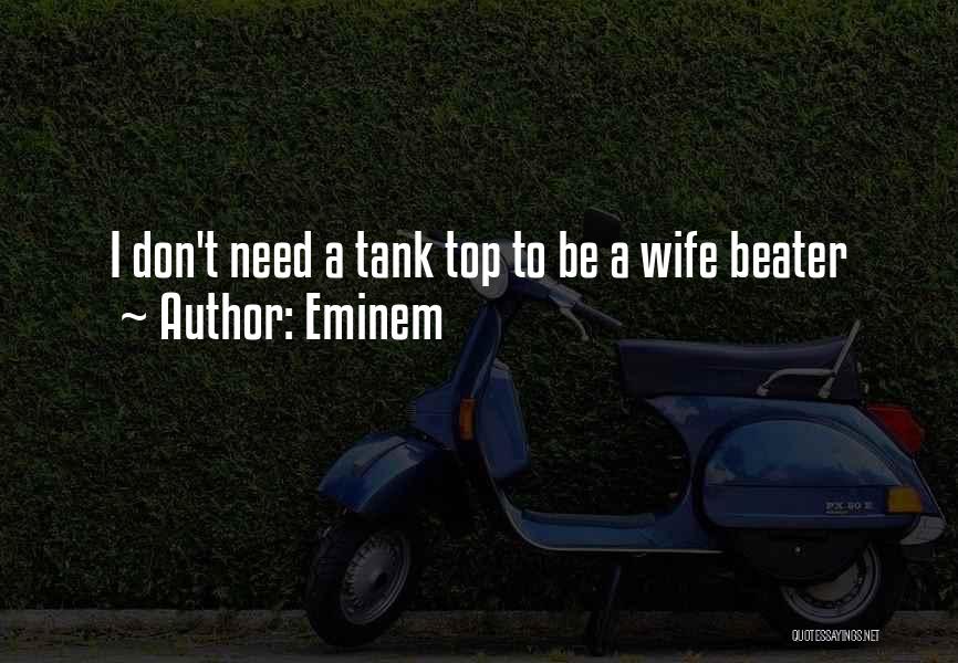 Eminem Quotes: I Don't Need A Tank Top To Be A Wife Beater
