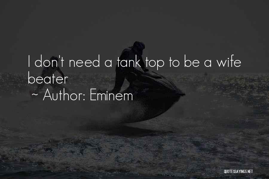 Eminem Quotes: I Don't Need A Tank Top To Be A Wife Beater