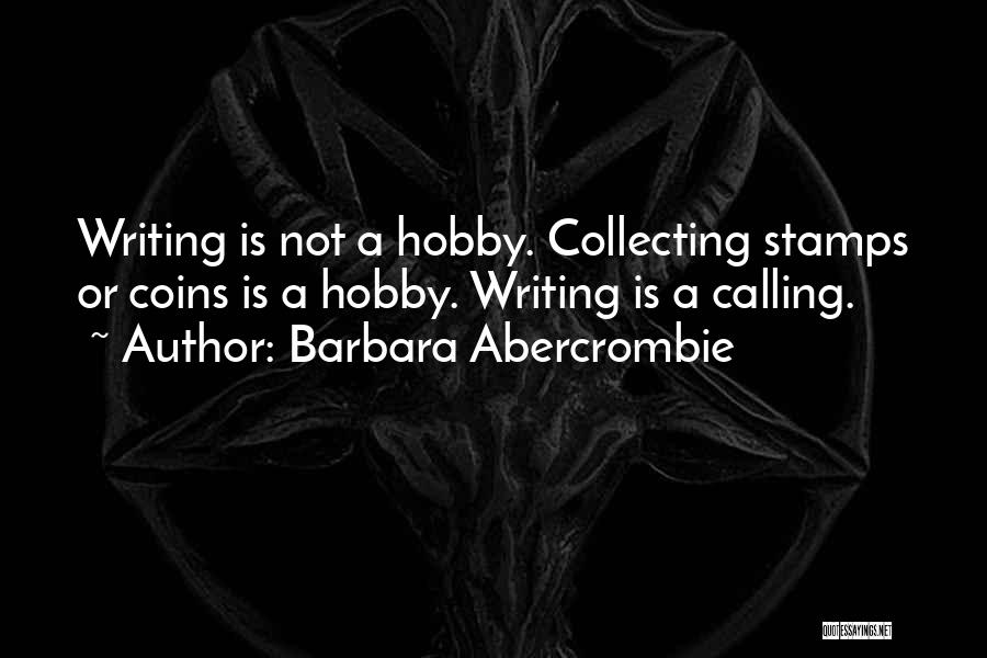 Barbara Abercrombie Quotes: Writing Is Not A Hobby. Collecting Stamps Or Coins Is A Hobby. Writing Is A Calling.