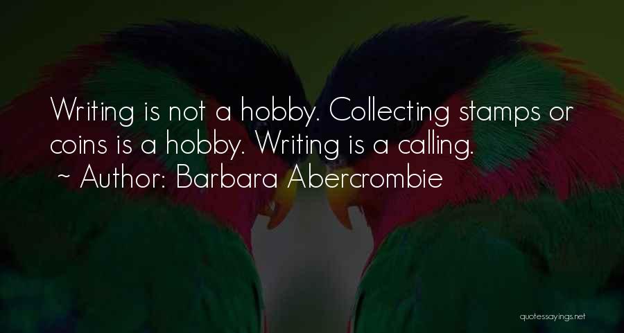 Barbara Abercrombie Quotes: Writing Is Not A Hobby. Collecting Stamps Or Coins Is A Hobby. Writing Is A Calling.