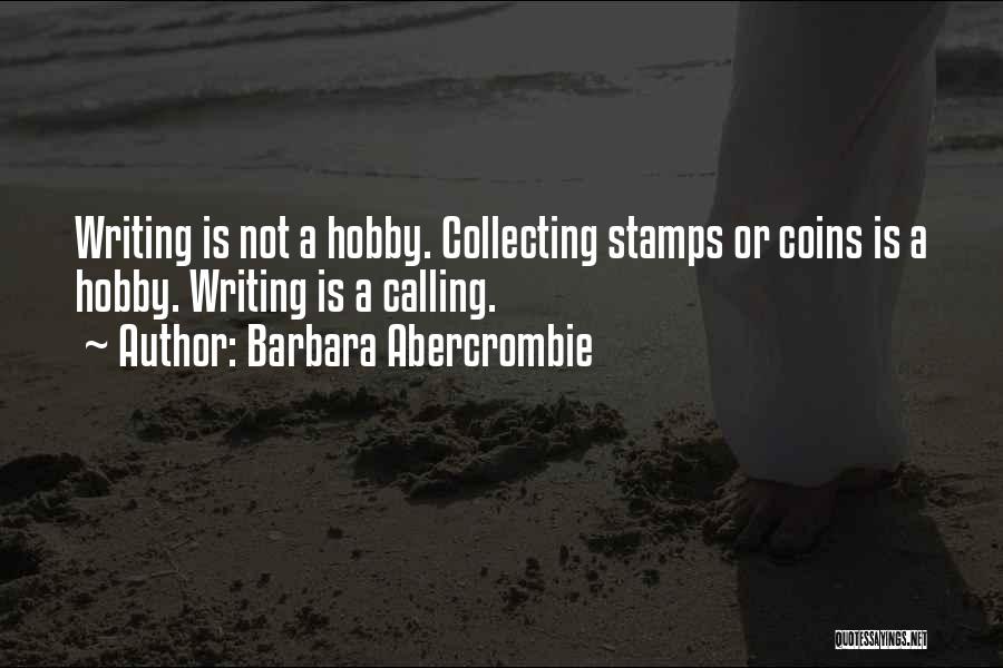 Barbara Abercrombie Quotes: Writing Is Not A Hobby. Collecting Stamps Or Coins Is A Hobby. Writing Is A Calling.