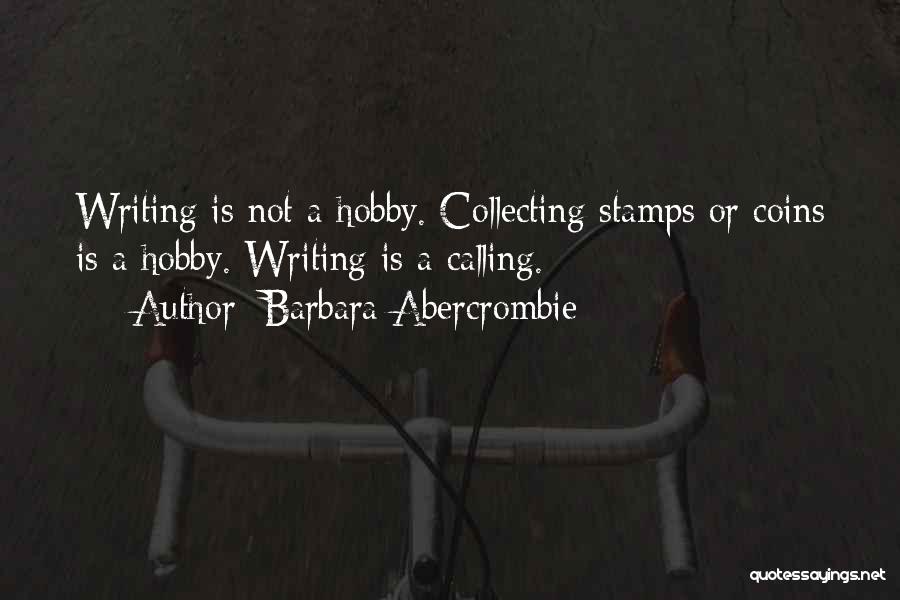 Barbara Abercrombie Quotes: Writing Is Not A Hobby. Collecting Stamps Or Coins Is A Hobby. Writing Is A Calling.