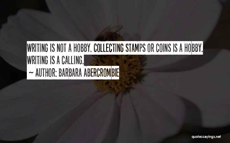 Barbara Abercrombie Quotes: Writing Is Not A Hobby. Collecting Stamps Or Coins Is A Hobby. Writing Is A Calling.