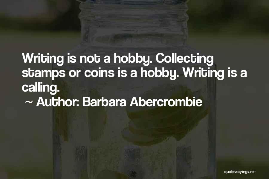 Barbara Abercrombie Quotes: Writing Is Not A Hobby. Collecting Stamps Or Coins Is A Hobby. Writing Is A Calling.