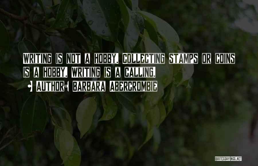 Barbara Abercrombie Quotes: Writing Is Not A Hobby. Collecting Stamps Or Coins Is A Hobby. Writing Is A Calling.