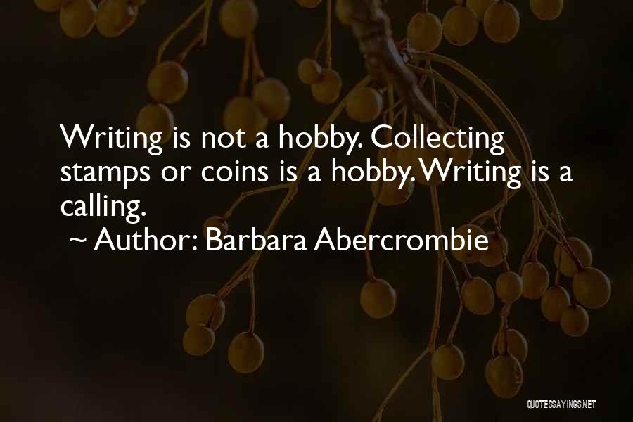 Barbara Abercrombie Quotes: Writing Is Not A Hobby. Collecting Stamps Or Coins Is A Hobby. Writing Is A Calling.