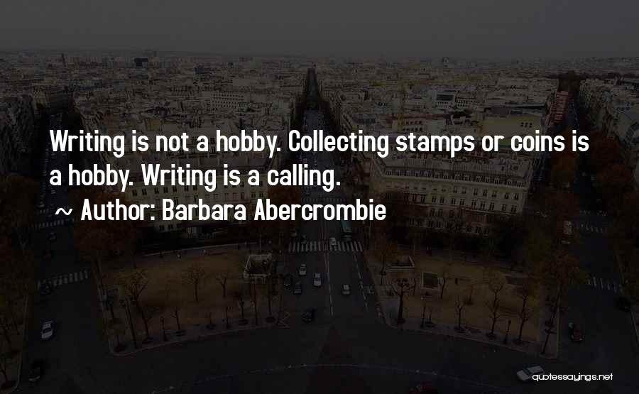 Barbara Abercrombie Quotes: Writing Is Not A Hobby. Collecting Stamps Or Coins Is A Hobby. Writing Is A Calling.