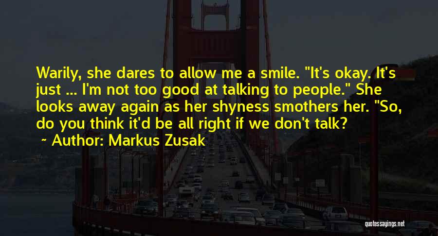 Markus Zusak Quotes: Warily, She Dares To Allow Me A Smile. It's Okay. It's Just ... I'm Not Too Good At Talking To