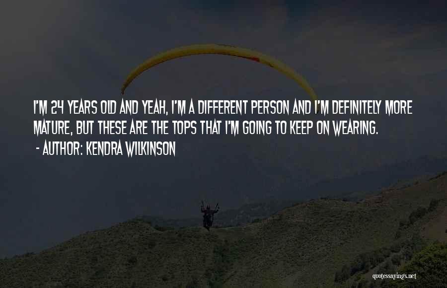 24 Years Old Quotes By Kendra Wilkinson