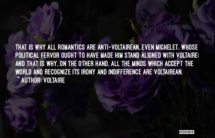 Voltaire Quotes: That Is Why All Romantics Are Anti-voltairean, Even Michelet, Whose Political Fervor Ought To Have Made Him Stand Aligned With