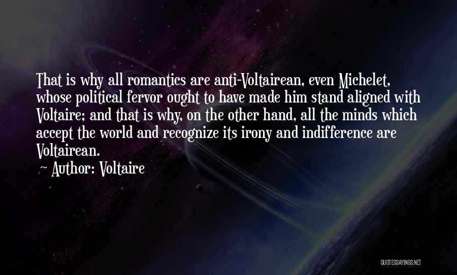 Voltaire Quotes: That Is Why All Romantics Are Anti-voltairean, Even Michelet, Whose Political Fervor Ought To Have Made Him Stand Aligned With