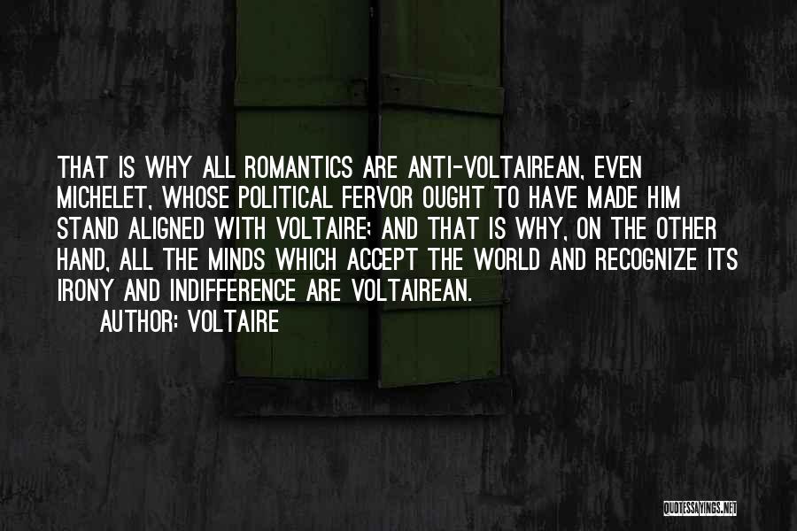 Voltaire Quotes: That Is Why All Romantics Are Anti-voltairean, Even Michelet, Whose Political Fervor Ought To Have Made Him Stand Aligned With