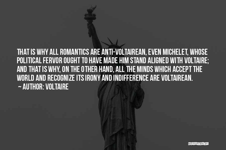 Voltaire Quotes: That Is Why All Romantics Are Anti-voltairean, Even Michelet, Whose Political Fervor Ought To Have Made Him Stand Aligned With