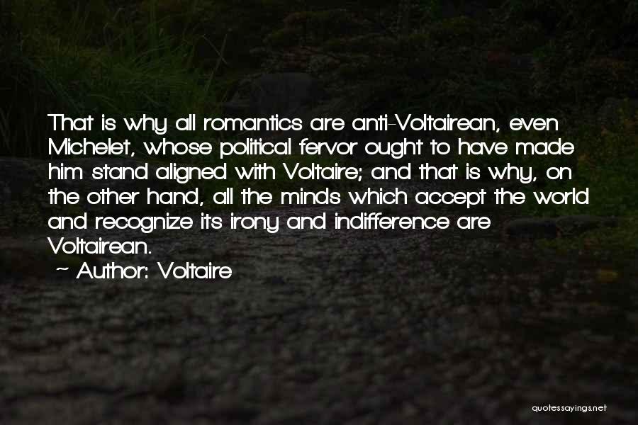 Voltaire Quotes: That Is Why All Romantics Are Anti-voltairean, Even Michelet, Whose Political Fervor Ought To Have Made Him Stand Aligned With