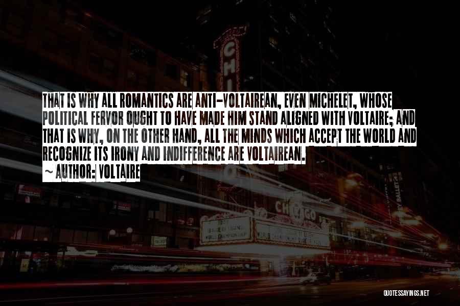 Voltaire Quotes: That Is Why All Romantics Are Anti-voltairean, Even Michelet, Whose Political Fervor Ought To Have Made Him Stand Aligned With