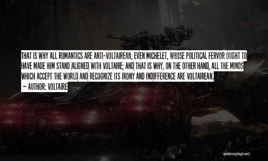 Voltaire Quotes: That Is Why All Romantics Are Anti-voltairean, Even Michelet, Whose Political Fervor Ought To Have Made Him Stand Aligned With