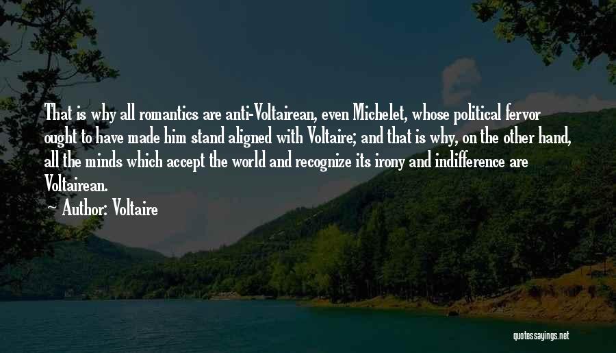 Voltaire Quotes: That Is Why All Romantics Are Anti-voltairean, Even Michelet, Whose Political Fervor Ought To Have Made Him Stand Aligned With