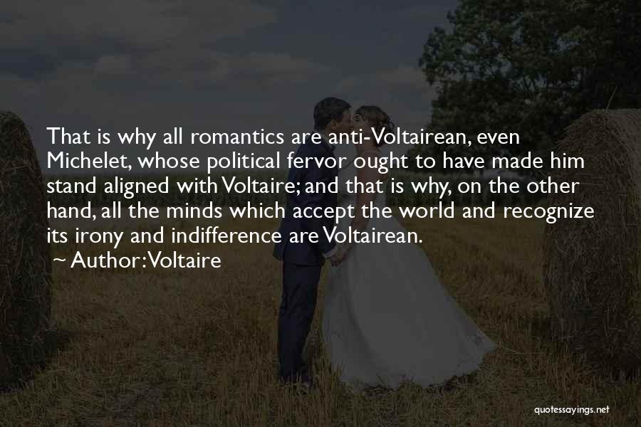 Voltaire Quotes: That Is Why All Romantics Are Anti-voltairean, Even Michelet, Whose Political Fervor Ought To Have Made Him Stand Aligned With