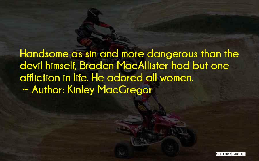 Kinley MacGregor Quotes: Handsome As Sin And More Dangerous Than The Devil Himself, Braden Macallister Had But One Affliction In Life. He Adored