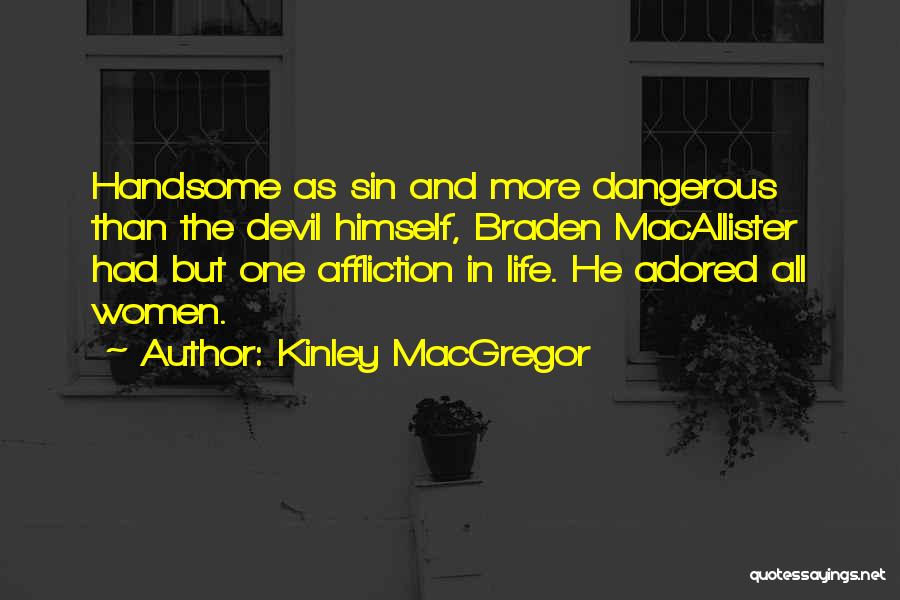 Kinley MacGregor Quotes: Handsome As Sin And More Dangerous Than The Devil Himself, Braden Macallister Had But One Affliction In Life. He Adored