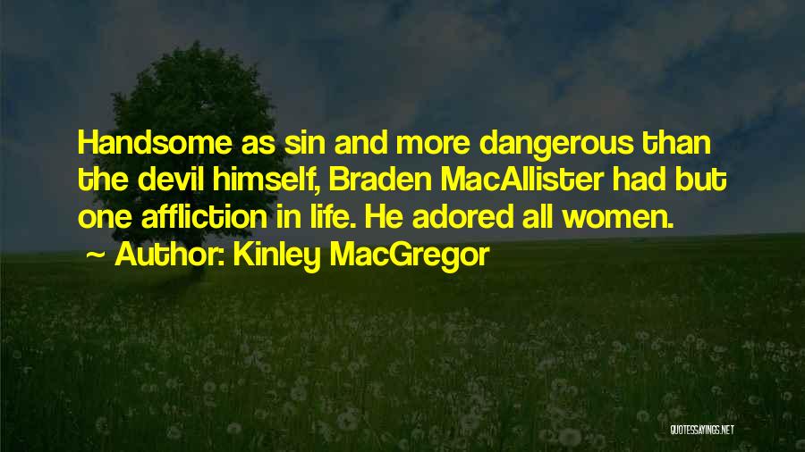 Kinley MacGregor Quotes: Handsome As Sin And More Dangerous Than The Devil Himself, Braden Macallister Had But One Affliction In Life. He Adored