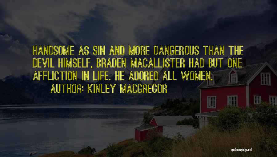 Kinley MacGregor Quotes: Handsome As Sin And More Dangerous Than The Devil Himself, Braden Macallister Had But One Affliction In Life. He Adored