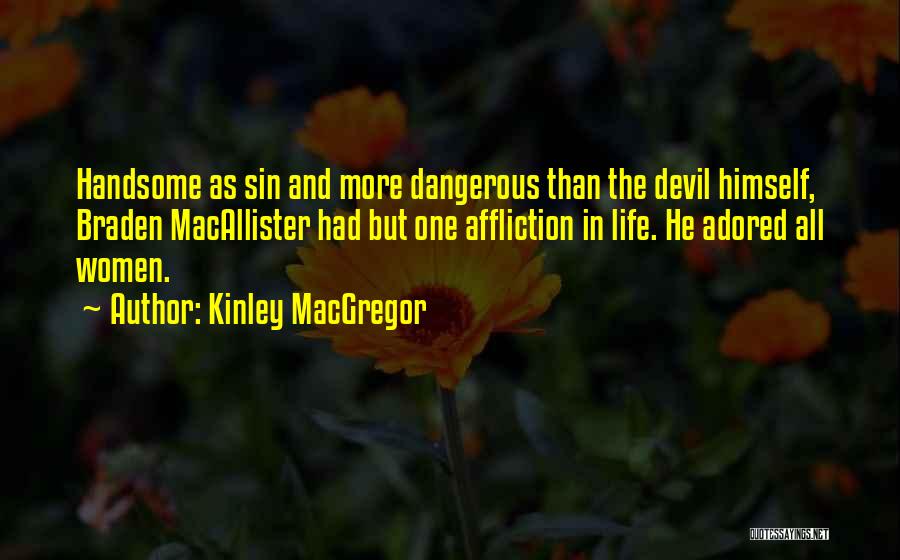 Kinley MacGregor Quotes: Handsome As Sin And More Dangerous Than The Devil Himself, Braden Macallister Had But One Affliction In Life. He Adored