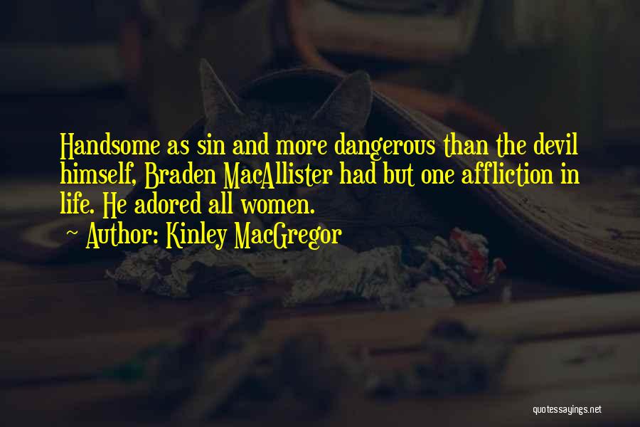 Kinley MacGregor Quotes: Handsome As Sin And More Dangerous Than The Devil Himself, Braden Macallister Had But One Affliction In Life. He Adored