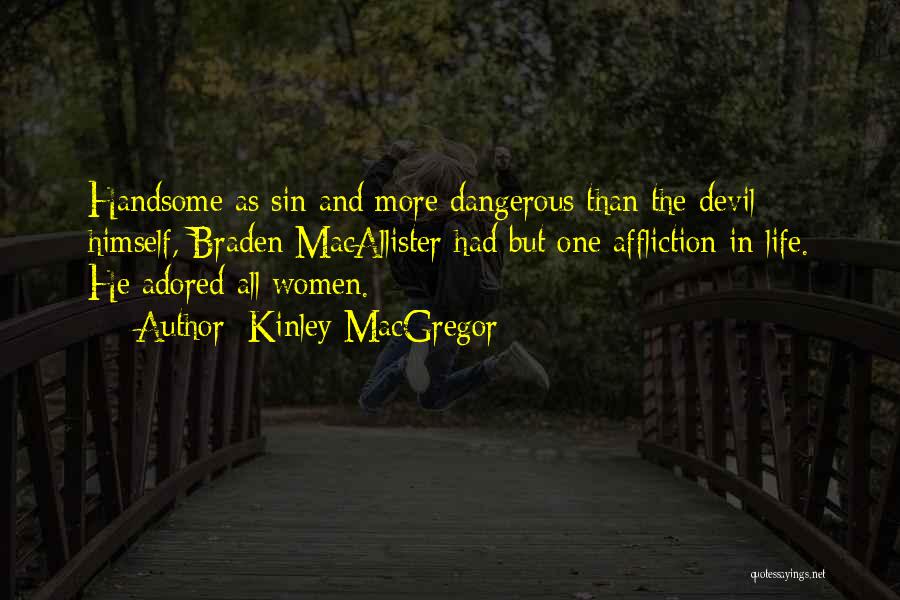 Kinley MacGregor Quotes: Handsome As Sin And More Dangerous Than The Devil Himself, Braden Macallister Had But One Affliction In Life. He Adored