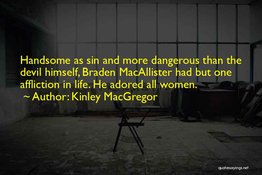 Kinley MacGregor Quotes: Handsome As Sin And More Dangerous Than The Devil Himself, Braden Macallister Had But One Affliction In Life. He Adored