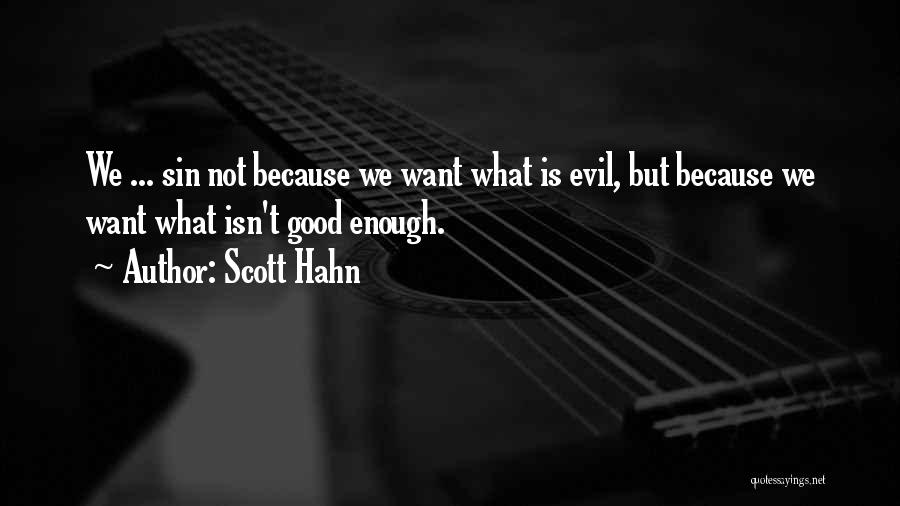 Scott Hahn Quotes: We ... Sin Not Because We Want What Is Evil, But Because We Want What Isn't Good Enough.