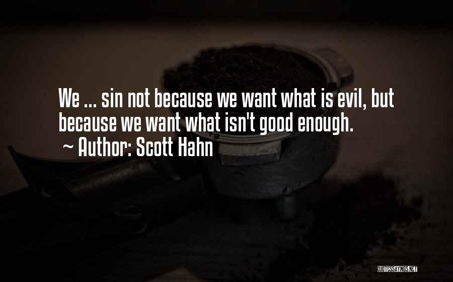 Scott Hahn Quotes: We ... Sin Not Because We Want What Is Evil, But Because We Want What Isn't Good Enough.