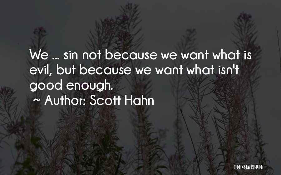 Scott Hahn Quotes: We ... Sin Not Because We Want What Is Evil, But Because We Want What Isn't Good Enough.