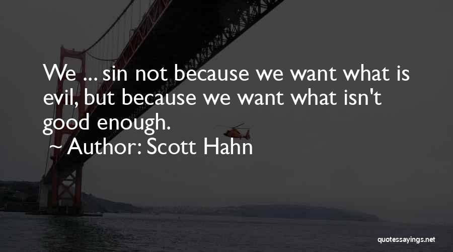 Scott Hahn Quotes: We ... Sin Not Because We Want What Is Evil, But Because We Want What Isn't Good Enough.