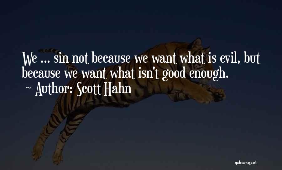 Scott Hahn Quotes: We ... Sin Not Because We Want What Is Evil, But Because We Want What Isn't Good Enough.