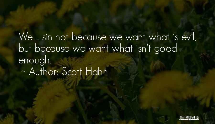 Scott Hahn Quotes: We ... Sin Not Because We Want What Is Evil, But Because We Want What Isn't Good Enough.