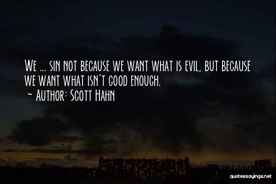 Scott Hahn Quotes: We ... Sin Not Because We Want What Is Evil, But Because We Want What Isn't Good Enough.