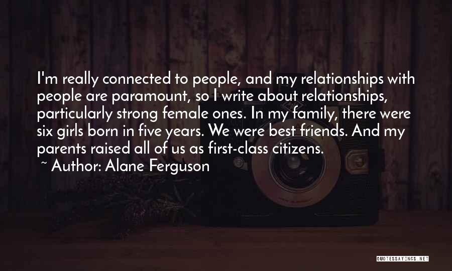 Alane Ferguson Quotes: I'm Really Connected To People, And My Relationships With People Are Paramount, So I Write About Relationships, Particularly Strong Female