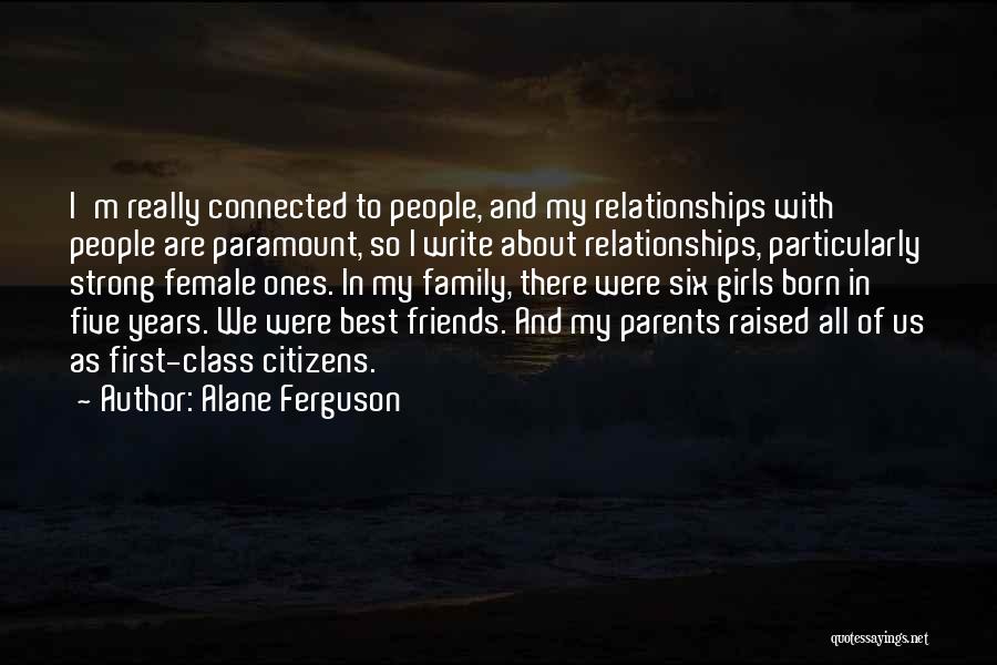 Alane Ferguson Quotes: I'm Really Connected To People, And My Relationships With People Are Paramount, So I Write About Relationships, Particularly Strong Female