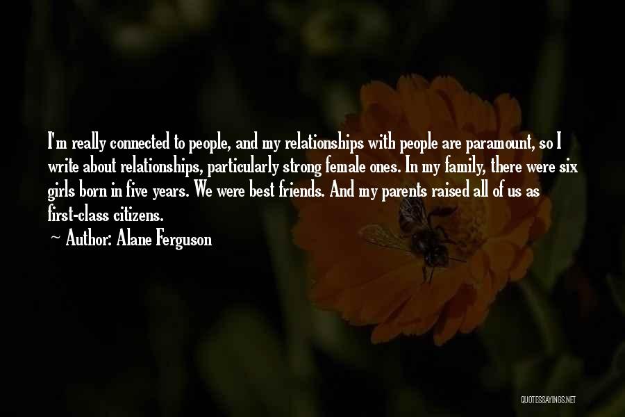 Alane Ferguson Quotes: I'm Really Connected To People, And My Relationships With People Are Paramount, So I Write About Relationships, Particularly Strong Female