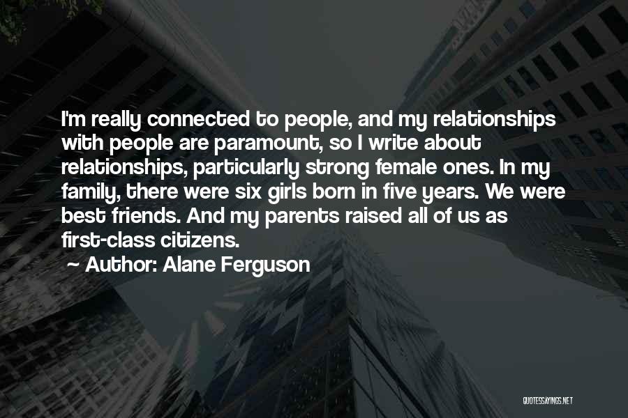 Alane Ferguson Quotes: I'm Really Connected To People, And My Relationships With People Are Paramount, So I Write About Relationships, Particularly Strong Female