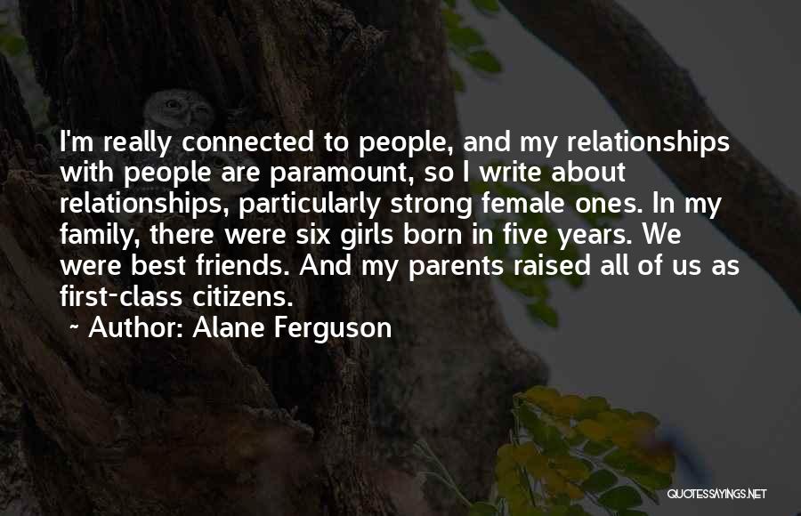 Alane Ferguson Quotes: I'm Really Connected To People, And My Relationships With People Are Paramount, So I Write About Relationships, Particularly Strong Female