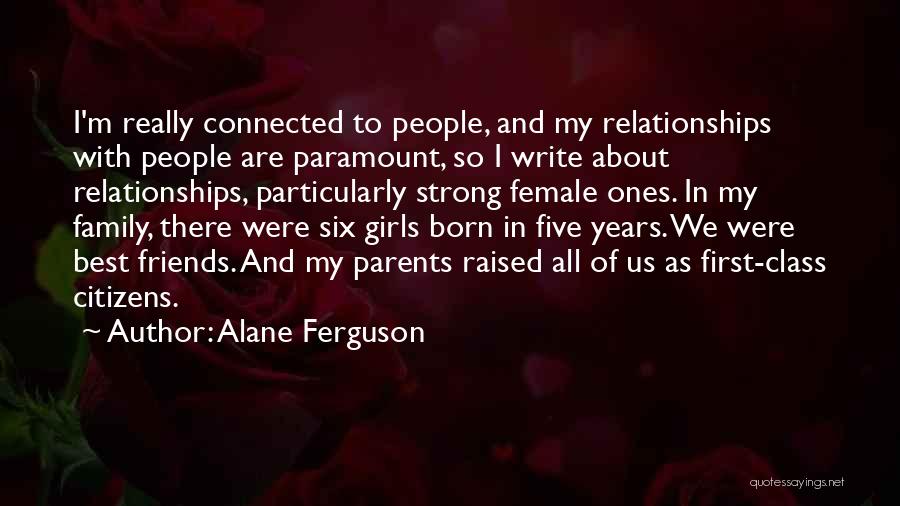 Alane Ferguson Quotes: I'm Really Connected To People, And My Relationships With People Are Paramount, So I Write About Relationships, Particularly Strong Female