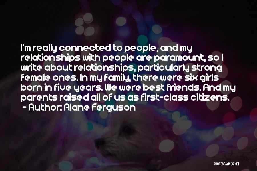 Alane Ferguson Quotes: I'm Really Connected To People, And My Relationships With People Are Paramount, So I Write About Relationships, Particularly Strong Female