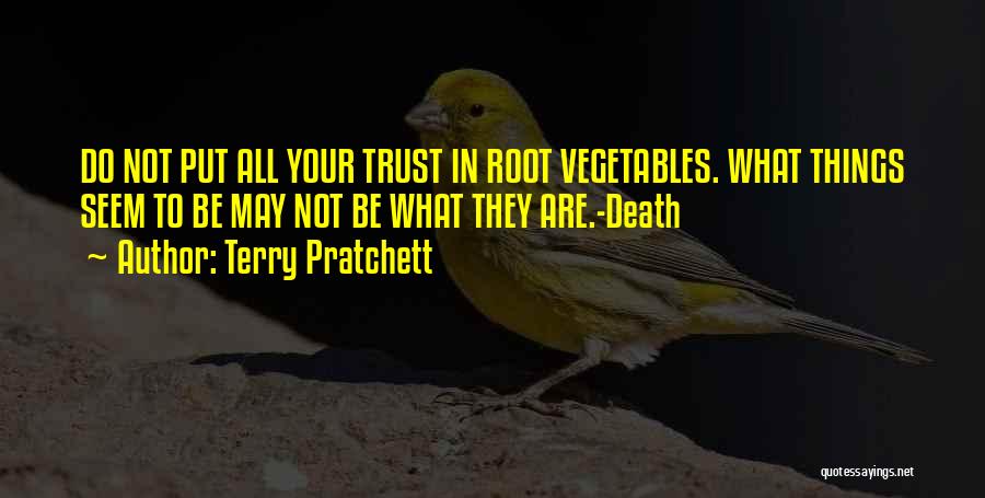 Terry Pratchett Quotes: Do Not Put All Your Trust In Root Vegetables. What Things Seem To Be May Not Be What They Are.-death