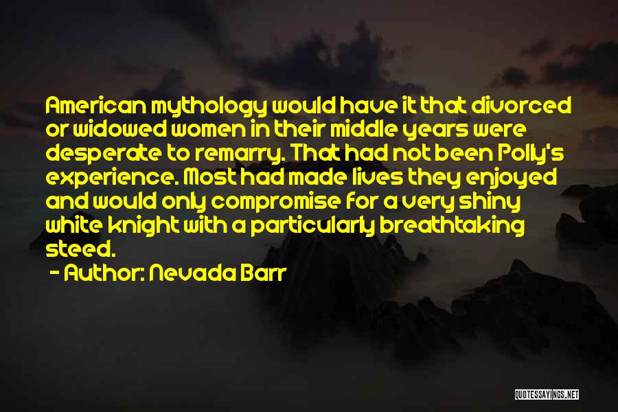 Nevada Barr Quotes: American Mythology Would Have It That Divorced Or Widowed Women In Their Middle Years Were Desperate To Remarry. That Had