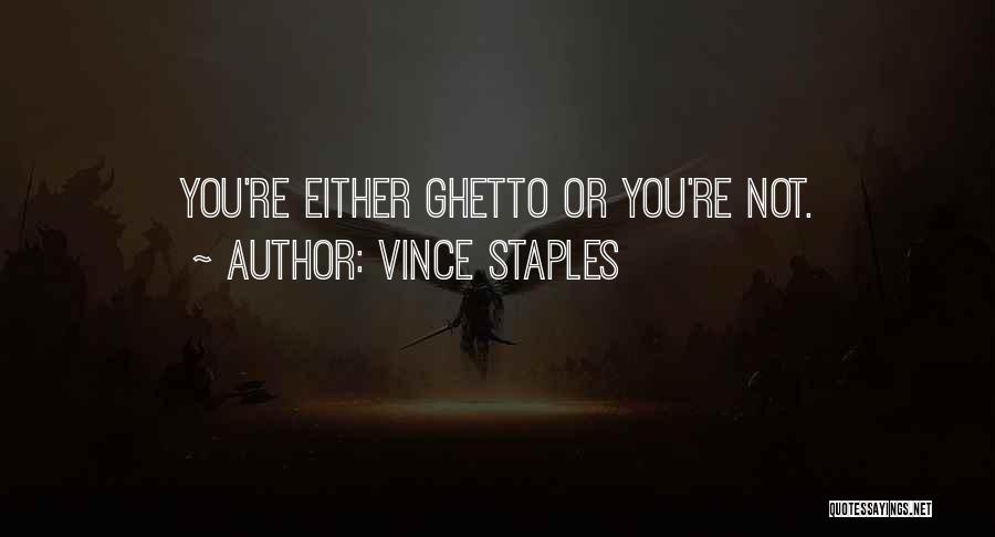 Vince Staples Quotes: You're Either Ghetto Or You're Not.